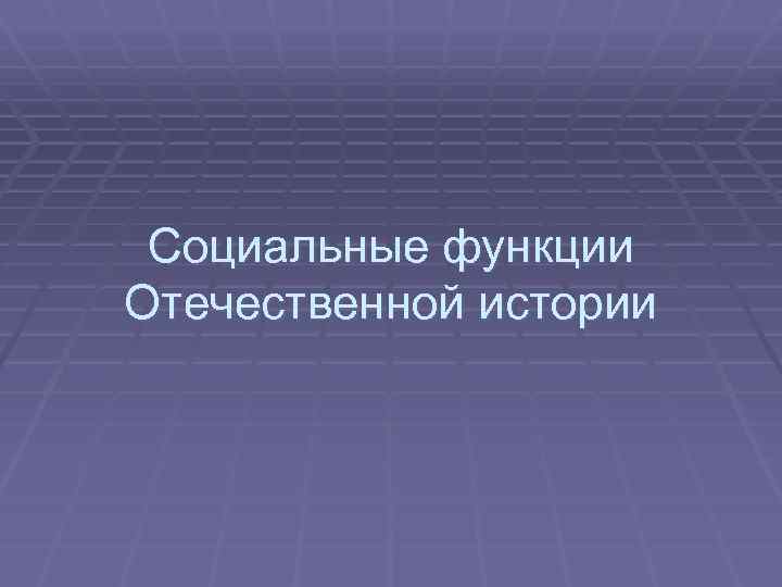 Социальные функции Отечественной истории 