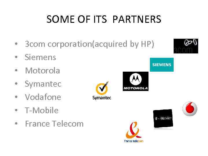 SOME OF ITS PARTNERS • • 3 com corporation(acquired by HP) Siemens Motorola Symantec