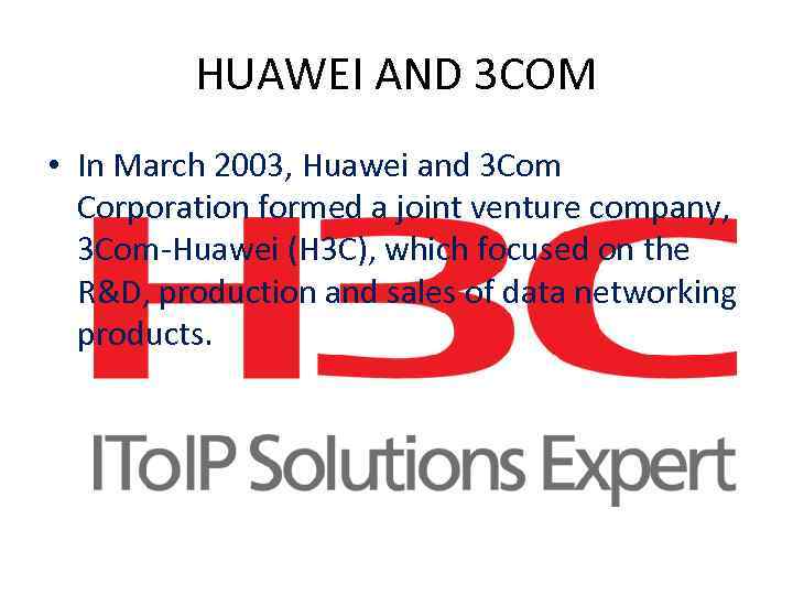 HUAWEI AND 3 COM • In March 2003, Huawei and 3 Com Corporation formed