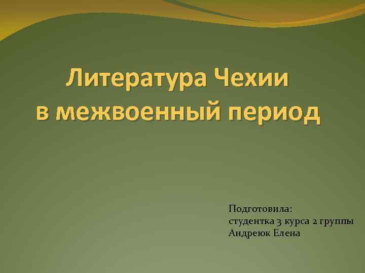 Литература Чехии в межвоенный период Подготовила: студентка 3 курса 2 группы Андреюк Елена 