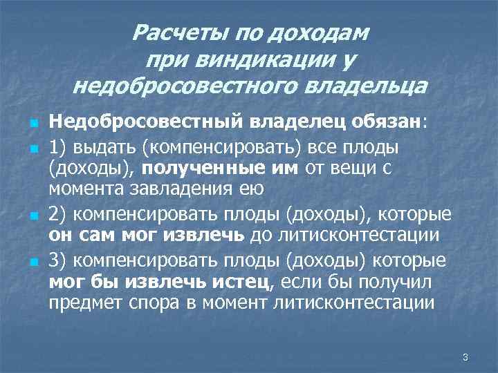 Расчеты по доходам при виндикации у недобросовестного владельца n n Недобросовестный владелец обязан: 1)