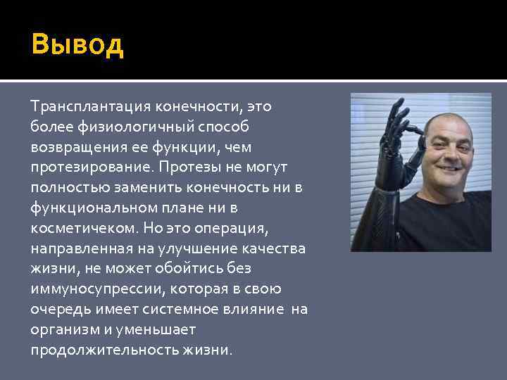 Вывод Трансплантация конечности, это более физиологичный способ возвращения ее функции, чем протезирование. Протезы не