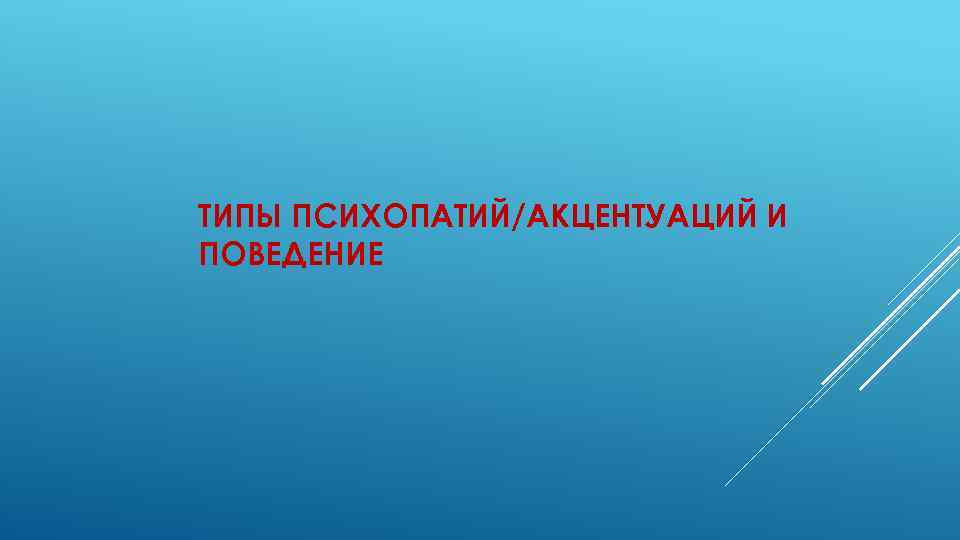 ТИПЫ ПСИХОПАТИЙ/АКЦЕНТУАЦИЙ И ПОВЕДЕНИЕ 