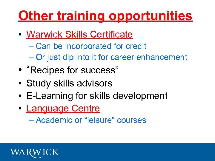 Other training opportunities • Warwick Skills Certificate – Can be incorporated for credit –