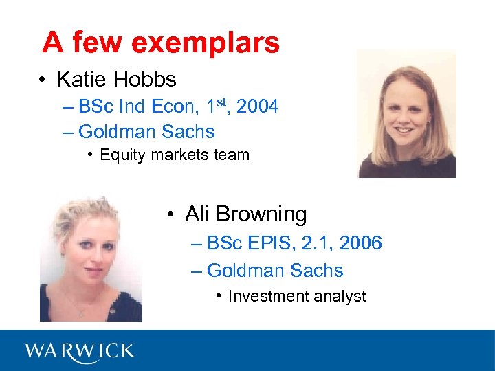 A few exemplars • Katie Hobbs – BSc Ind Econ, 1 st, 2004 –