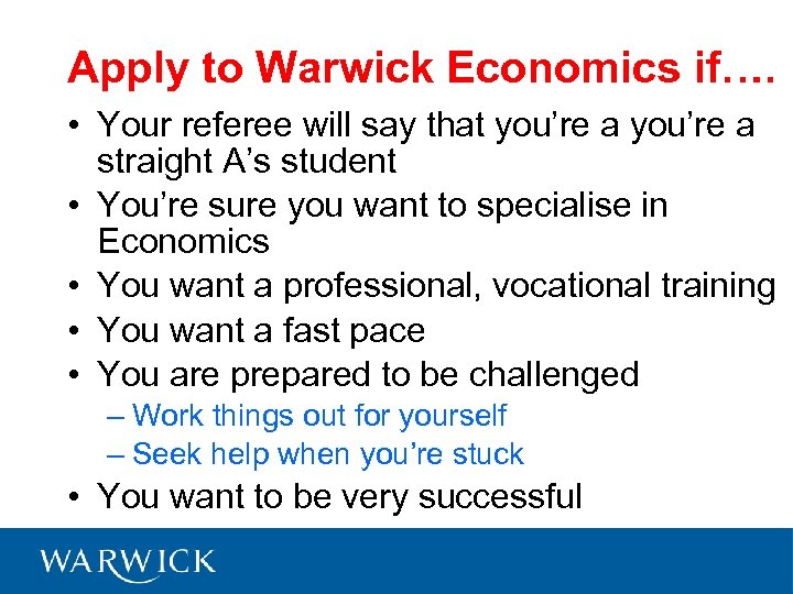 Apply to Warwick Economics if…. • Your referee will say that you’re a straight