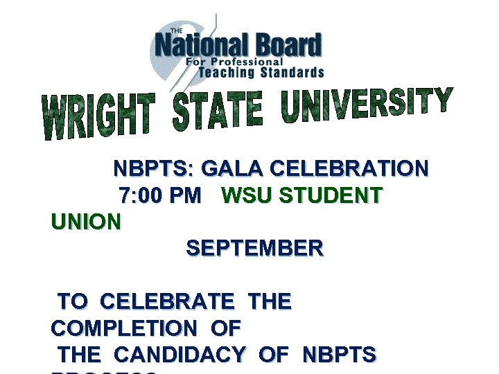 NBPTS: GALA CELEBRATION 7: 00 PM WSU STUDENT UNION SEPTEMBER TO CELEBRATE THE COMPLETION
