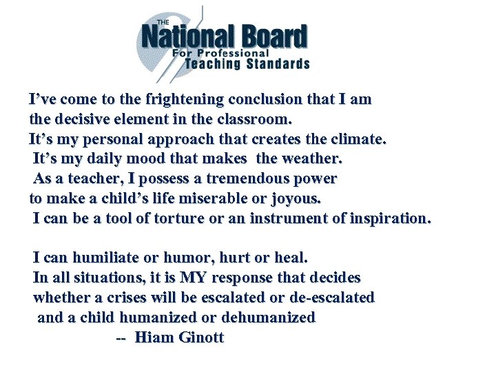 I’ve come to the frightening conclusion that I am the decisive element in the