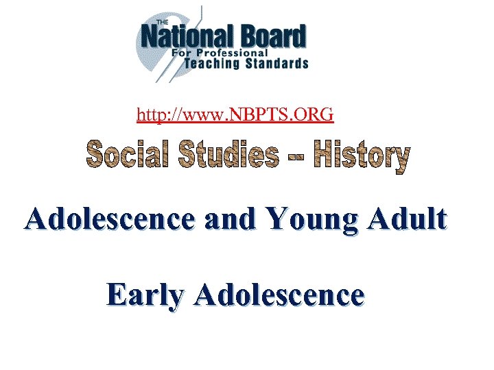http: //www. NBPTS. ORG Adolescence and Young Adult Early Adolescence 
