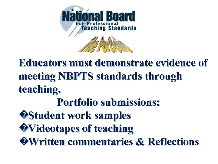 Educators must demonstrate evidence of meeting NBPTS standards through teaching. Portfolio submissions: �Student work