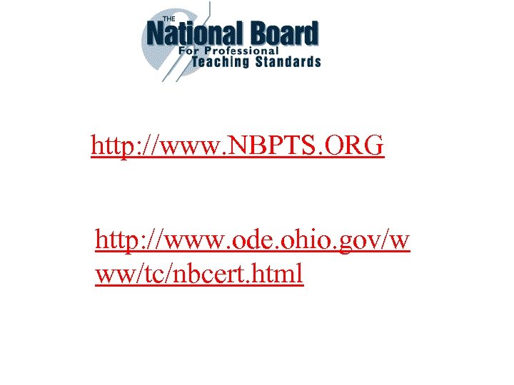 http: //www. NBPTS. ORG http: //www. ode. ohio. gov/w ww/tc/nbcert. html 