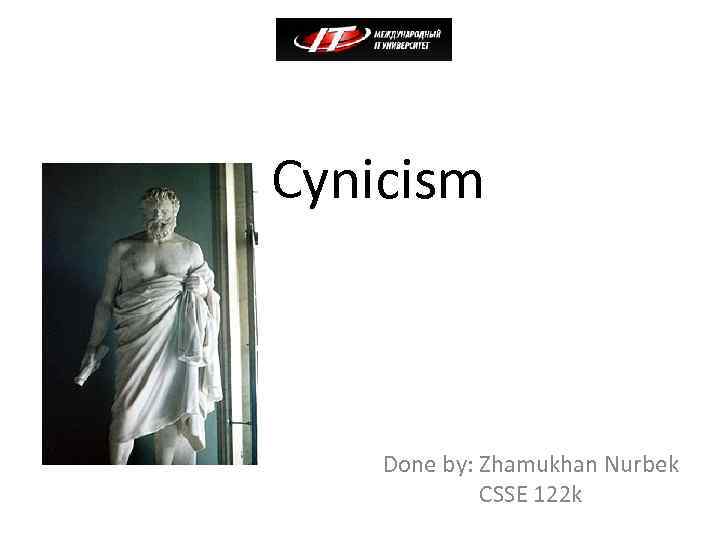 Cynicism Done by: Zhamukhan Nurbek CSSE 122 k 