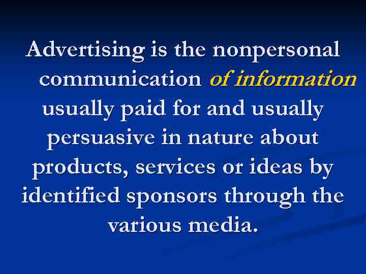 Advertising is the nonpersonal communication of information usually paid for and usually persuasive in