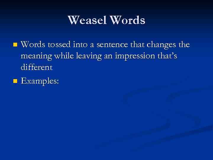 Weasel Words tossed into a sentence that changes the meaning while leaving an impression