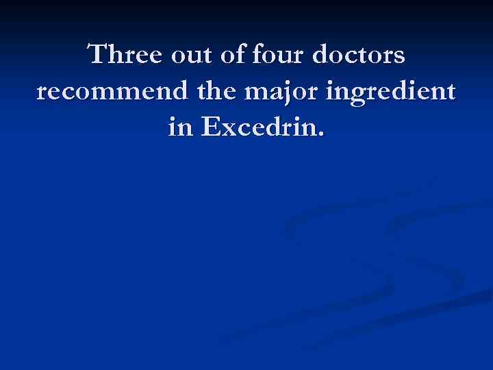 Three out of four doctors recommend the major ingredient in Excedrin. 