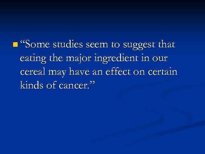 n “Some studies seem to suggest that eating the major ingredient in our cereal