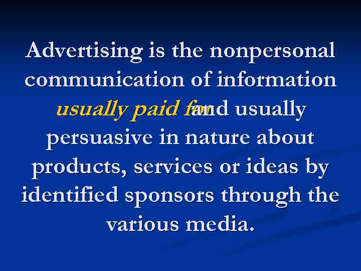 Advertising is the nonpersonal communication of information usually paid for usually and persuasive in