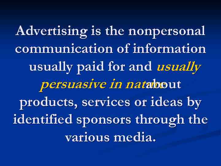 Advertising is the nonpersonal communication of information usually paid for and usually persuasive in