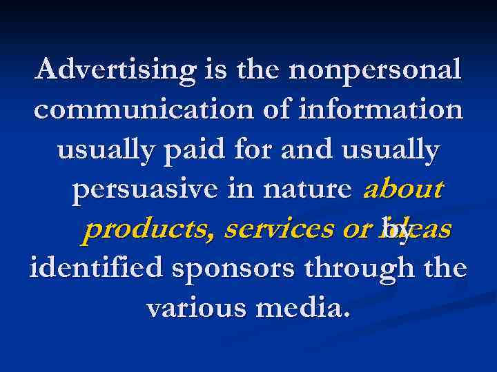 Advertising is the nonpersonal communication of information usually paid for and usually persuasive in