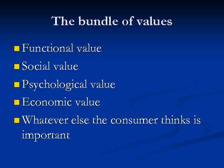 The bundle of values n Functional value n Social value n Psychological value n