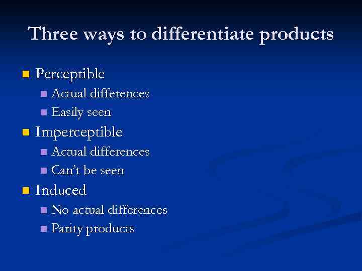 Three ways to differentiate products n Perceptible Actual differences n Easily seen n n