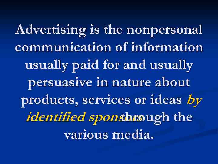 Advertising is the nonpersonal communication of information usually paid for and usually persuasive in