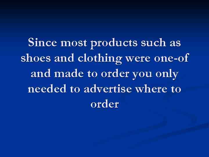 Since most products such as shoes and clothing were one-of and made to order