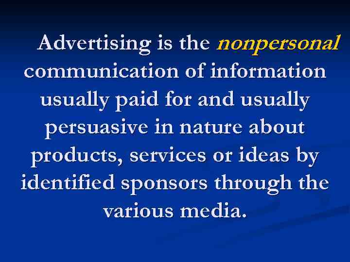 Advertising is the nonpersonal communication of information usually paid for and usually persuasive in