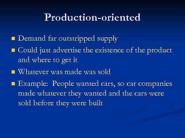 Production-oriented Demand far outstripped supply n Could just advertise the existence of the product