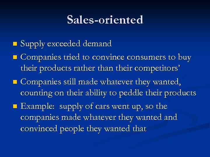 Sales-oriented Supply exceeded demand n Companies tried to convince consumers to buy their products