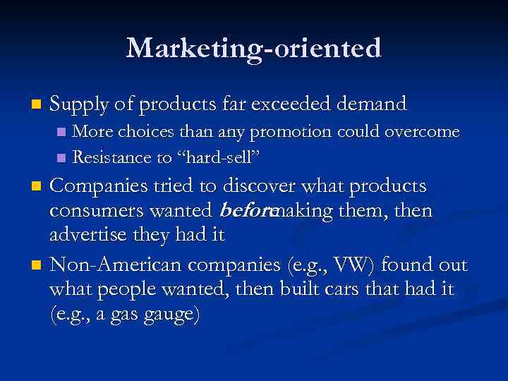 Marketing-oriented n Supply of products far exceeded demand More choices than any promotion could