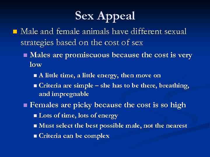 Sex Appeal n Male and female animals have different sexual strategies based on the