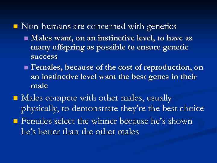 n Non-humans are concerned with genetics Males want, on an instinctive level, to have