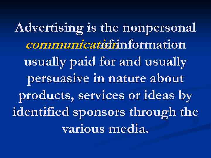 Advertising is the nonpersonal communicationinformation of usually paid for and usually persuasive in nature