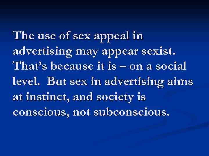 The use of sex appeal in advertising may appear sexist. That’s because it is