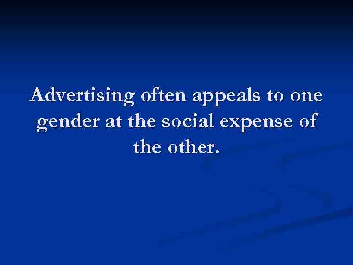 Advertising often appeals to one gender at the social expense of the other. 