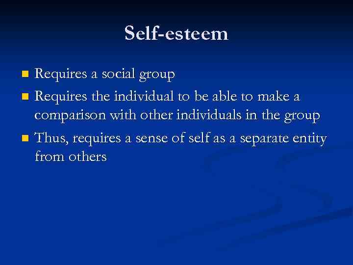 Self-esteem Requires a social group n Requires the individual to be able to make