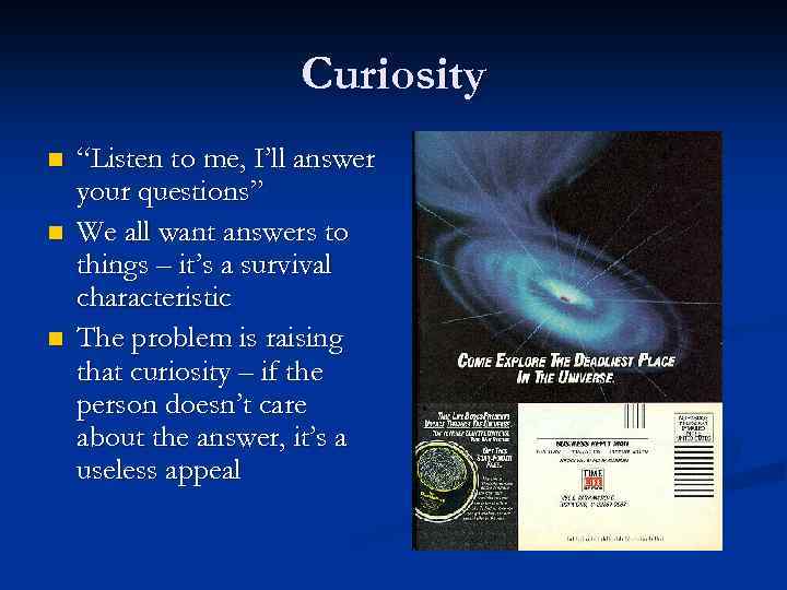 Curiosity n n n “Listen to me, I’ll answer your questions” We all want