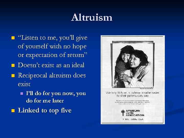 Altruism n n n “Listen to me, you’ll give of yourself with no hope