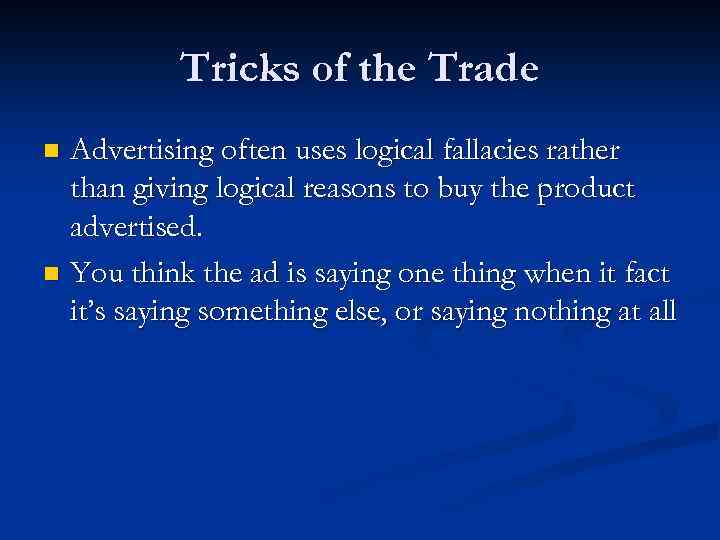 Tricks of the Trade Advertising often uses logical fallacies rather than giving logical reasons