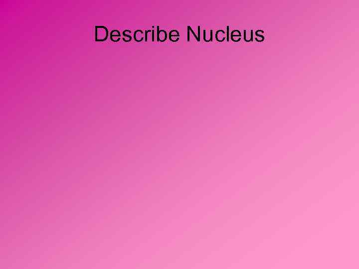Describe Nucleus 