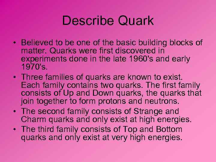 Describe Quark • Believed to be one of the basic building blocks of matter.