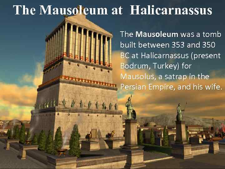 The Mausoleum at Halicarnassus The Mausoleum was a tomb built between 353 and 350