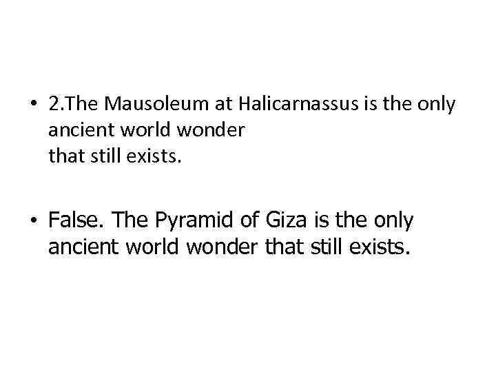  • 2. The Mausoleum at Halicarnassus is the only ancient world wonder that