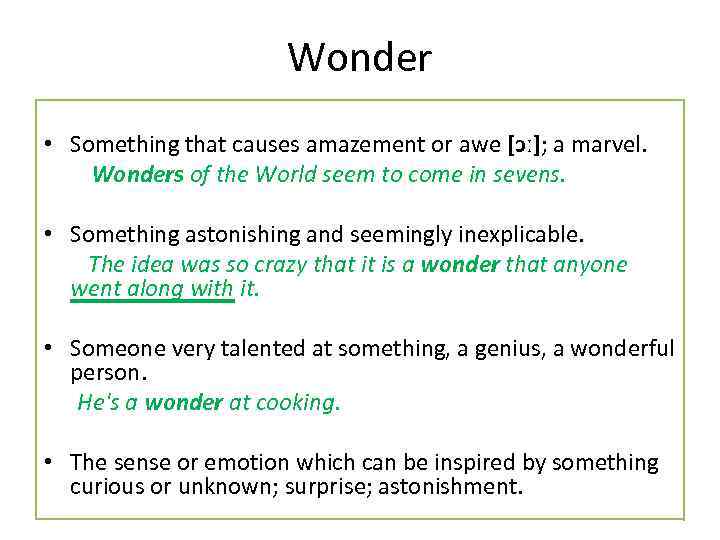 Wonder • Something that causes amazement or awe [ɔː]; a marvel.   Wonders of