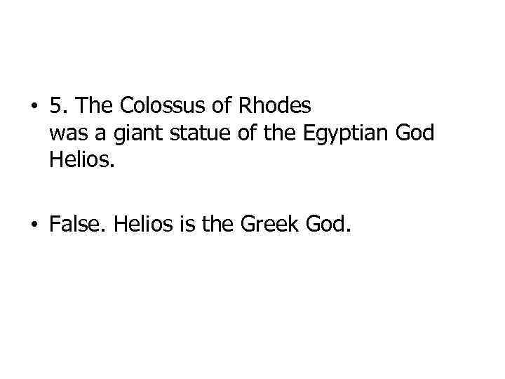  • 5. The Colossus of Rhodes was a giant statue of the Egyptian