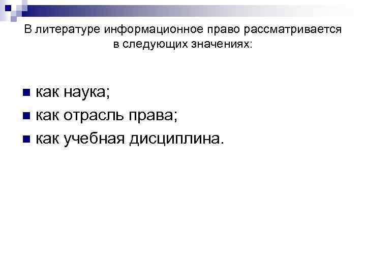 В литературе информационное право рассматривается в следующих значениях: как наука; n как отрасль права;