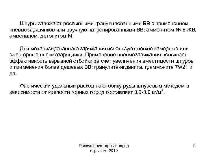 Шпуры заряжают россыпными гранулированными ВВ с применением пневмозарядчиков или вручную патронированными ВВ: аммонитом №