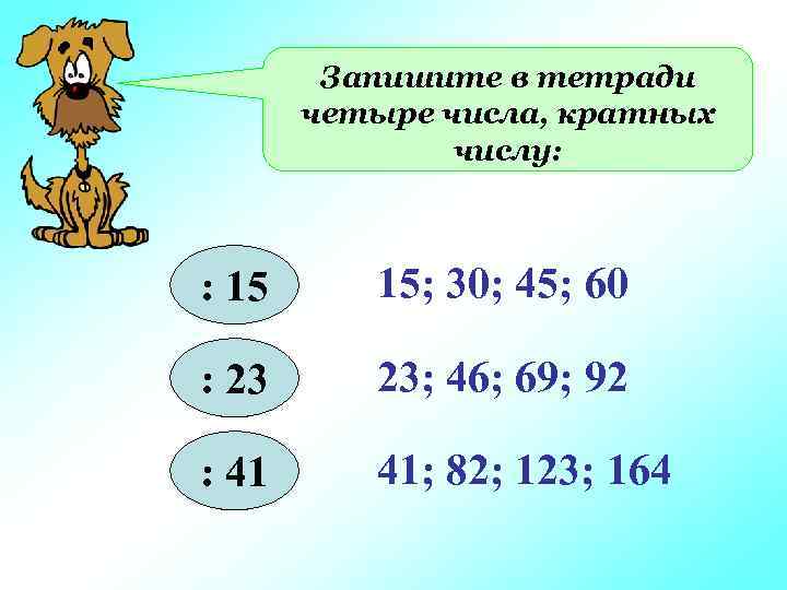 Запишите в тетради четыре числа, кратных числу: : 15 15; 30; 45; 60 :