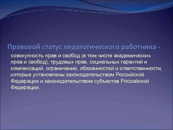 Правовой статус педагогических работников. Под правовым статусом педагогического работника понимается. Совокупность прав и свобод в т.ч академических. Совокупность прав и свобод трудовых прав социальных гарантий.